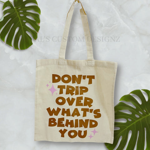 Don't Trip Over What's Behind You Tote