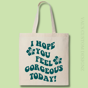 I Hope You Feel Gorgeous Today Tote